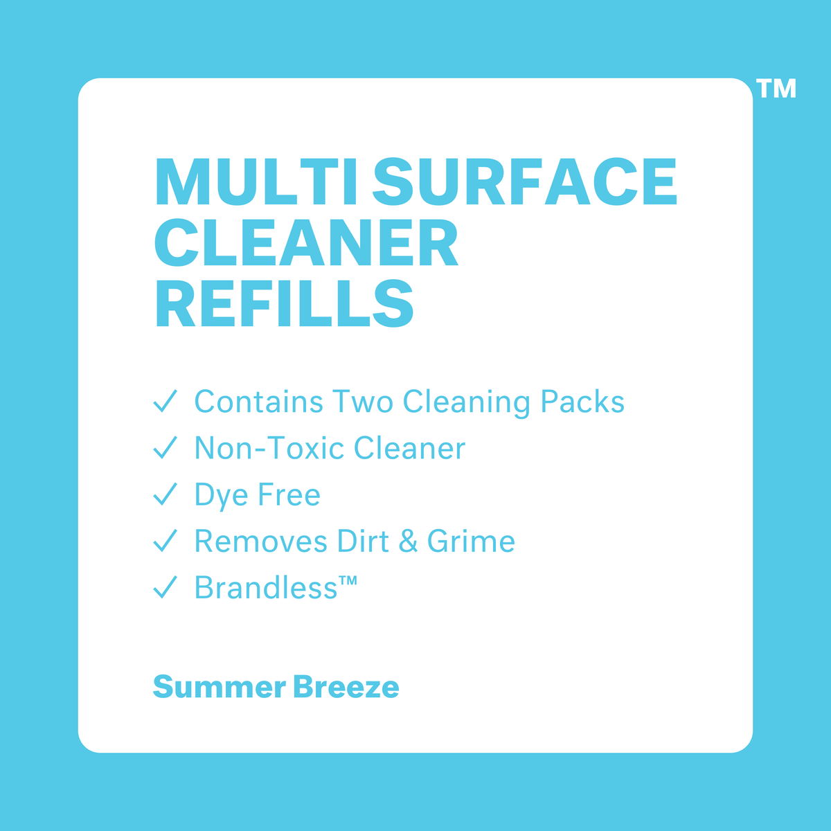 Multi Surface Cleaner Refills 2 pack.  Includes two cleaning packs. Non-toxic cleaner. Dye free. Removes dirt and grime. Brandless. Summer Breeze.