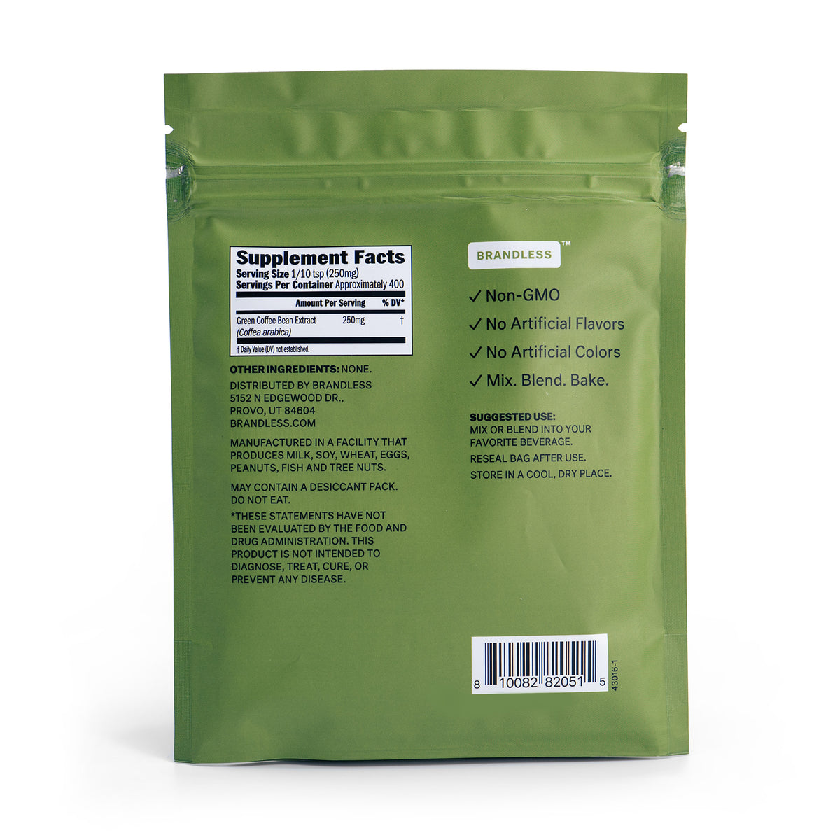 Rear of bag. Supplement Facts: Serving size 1/10 Tsp (250mg). Servings per container: approximately 400.  Green coffee bean extract 250mg.  Other ingredients: none. Non-GMO. No artificial flavors. No artificial colors. Mix, Blend, Bake. Suggested use: mix or blend into your favorite beverage.  Reseal bag after use.