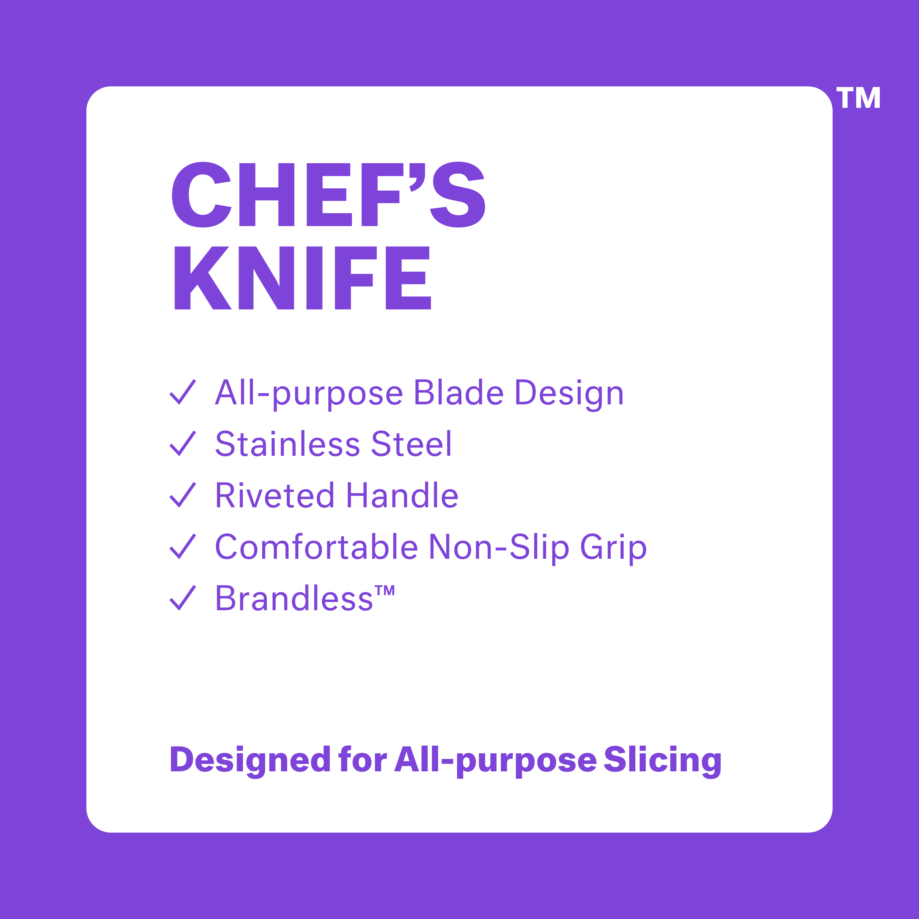 Chef's Knife. All-purpose Blade Design. Stainless steel. Riveted handle. Comfortable non-slip grip. Brandless. Designed for all-purpose slicing.